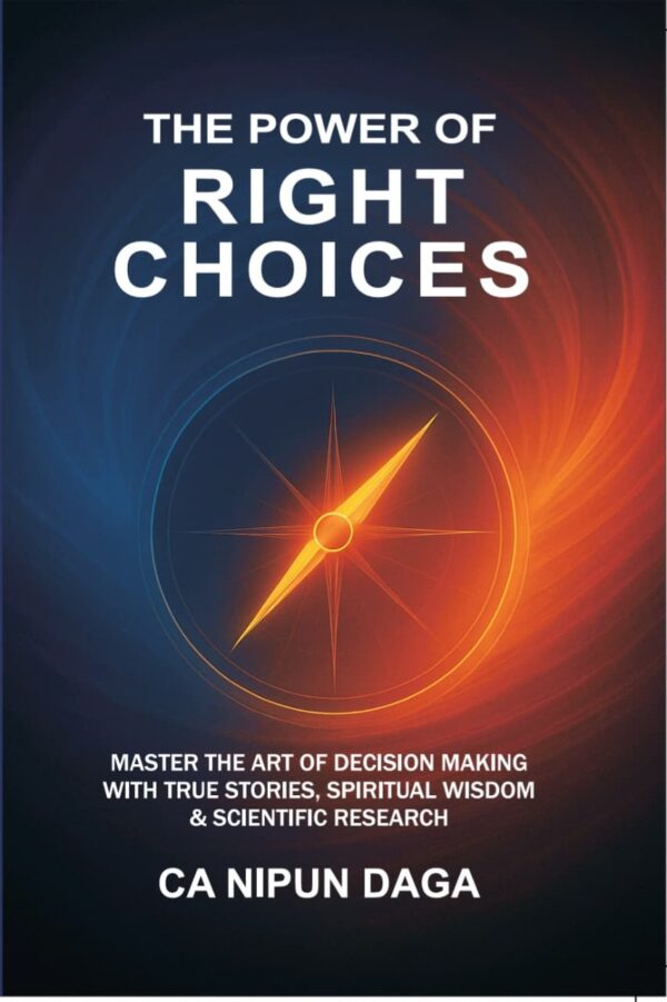 THE POWER OF RIGHT CHOICES: MASTER THE ART OF DECISION MAKING WITH TRUE STORIES, SPIRITUAL WISDOM & SCIENTIFIC RESEARCH